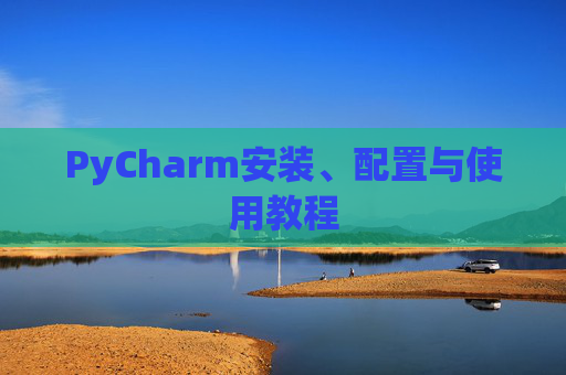 PyCharm安装、配置与使用教程